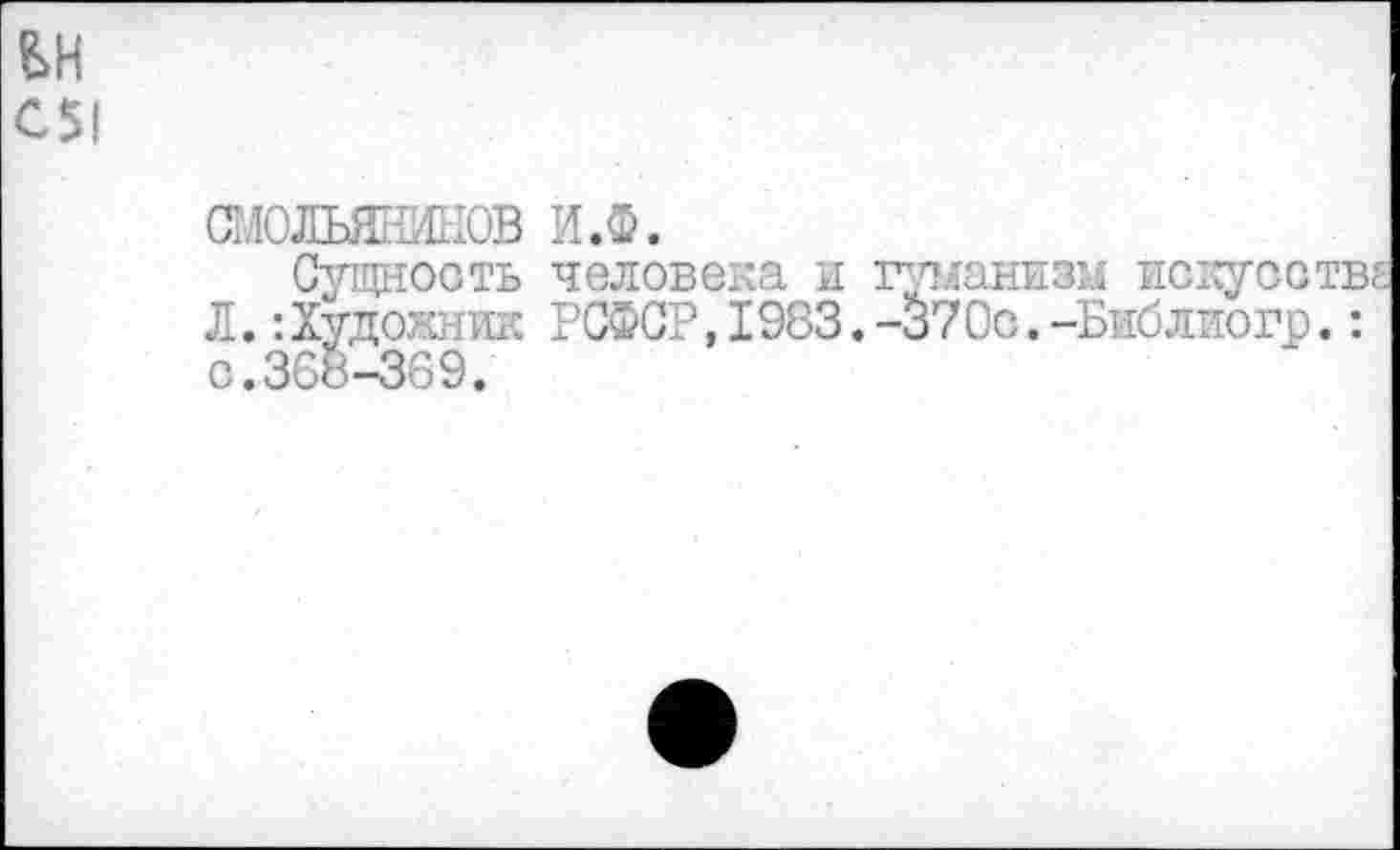 ﻿С51
СМОЛЬЯНИНОВ И.Ф.
Сущность человека и гуманизм искусстве Л.:Художник РСФСР, 1983.-370с.-Библио гр.: с.368-369.